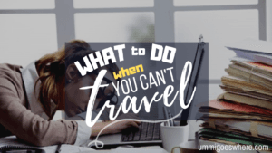 What to Do When You Can't Travel | Ummi Goes Where?