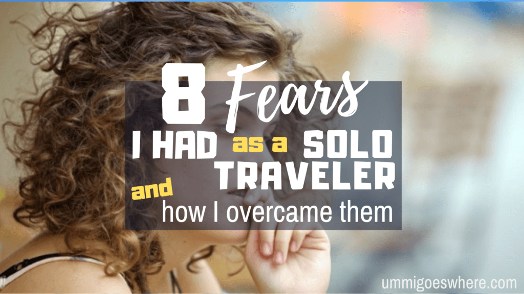 8 Fears I Had as a Solo Traveler and How I Overcame Them | Ummi Goes Where?