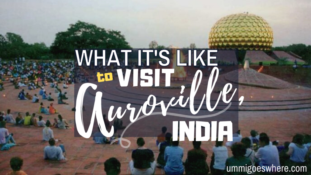 What It's Like to Visit Auroville, India | Ummi Goes Where?