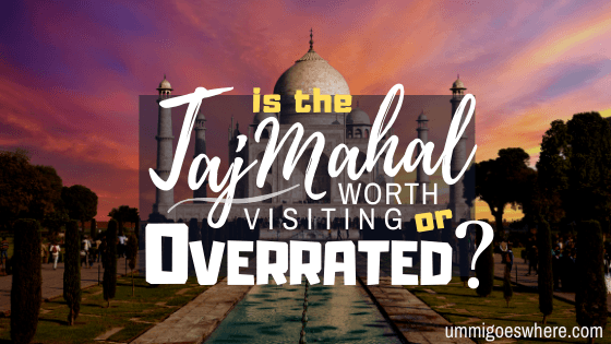 Is the Taj Mahal Worth Visiting or Overrated_