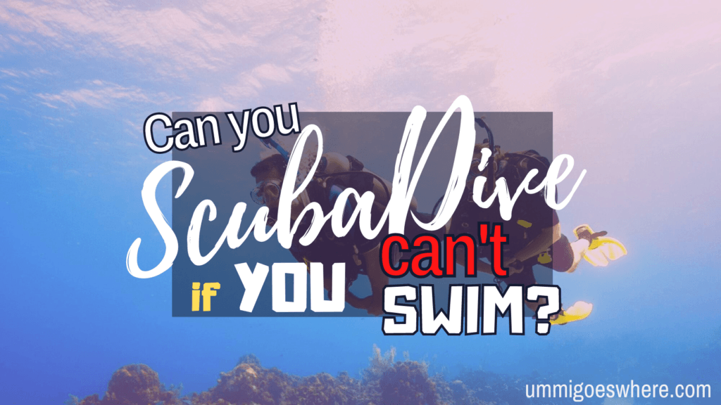 Can You Scuba Dive if You Can't Swim | Ummi Goes Where?