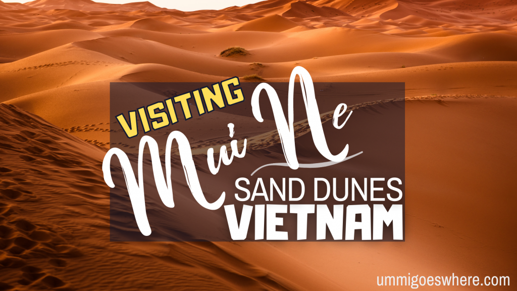 Visiting Mui Ne Sand Dunes, Vietnam | Ummi Goes Where?