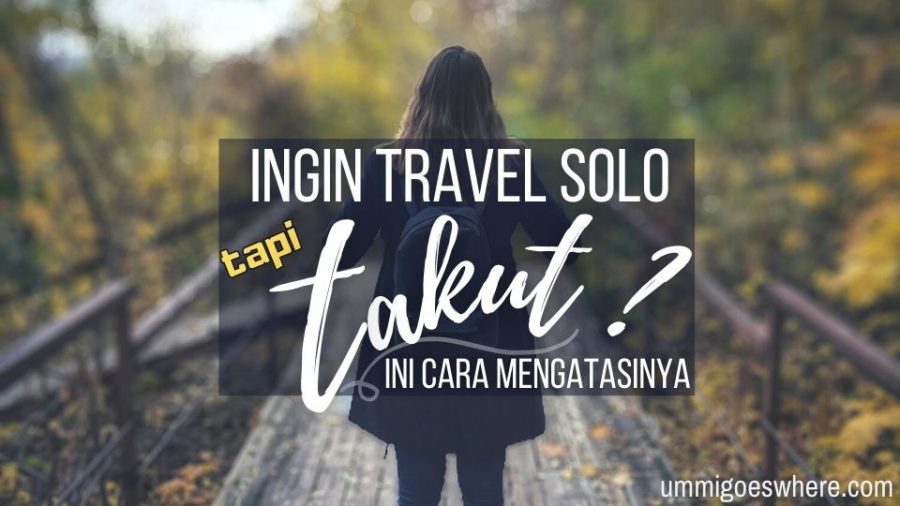 Cara Atasi Rasa Takut Untuk Travel Solo